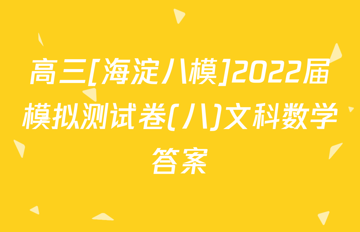 高三[海淀八模]2022届模拟测试卷(八)文科数学答案