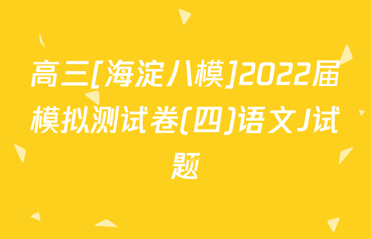高三[海淀八模]2022届模拟测试卷(四)语文J试题