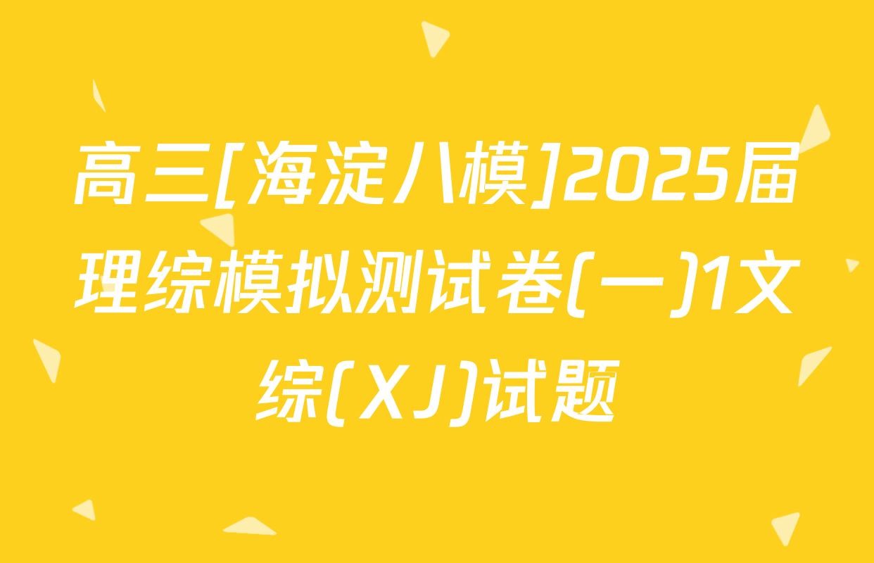 高三[海淀八模]2025届理综模拟测试卷(一)1文综(XJ)试题