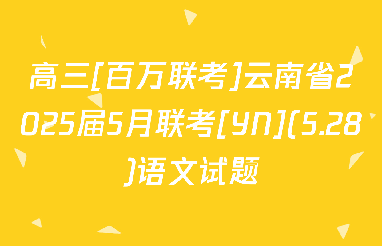 高三[百万联考]云南省2025届5月联考[YN](5.28)语文试题