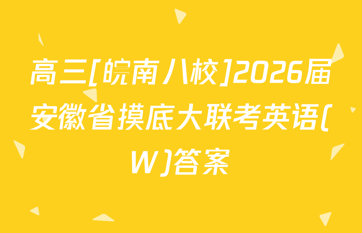 高三[皖南八校]2026届安徽省摸底大联考英语(W)答案