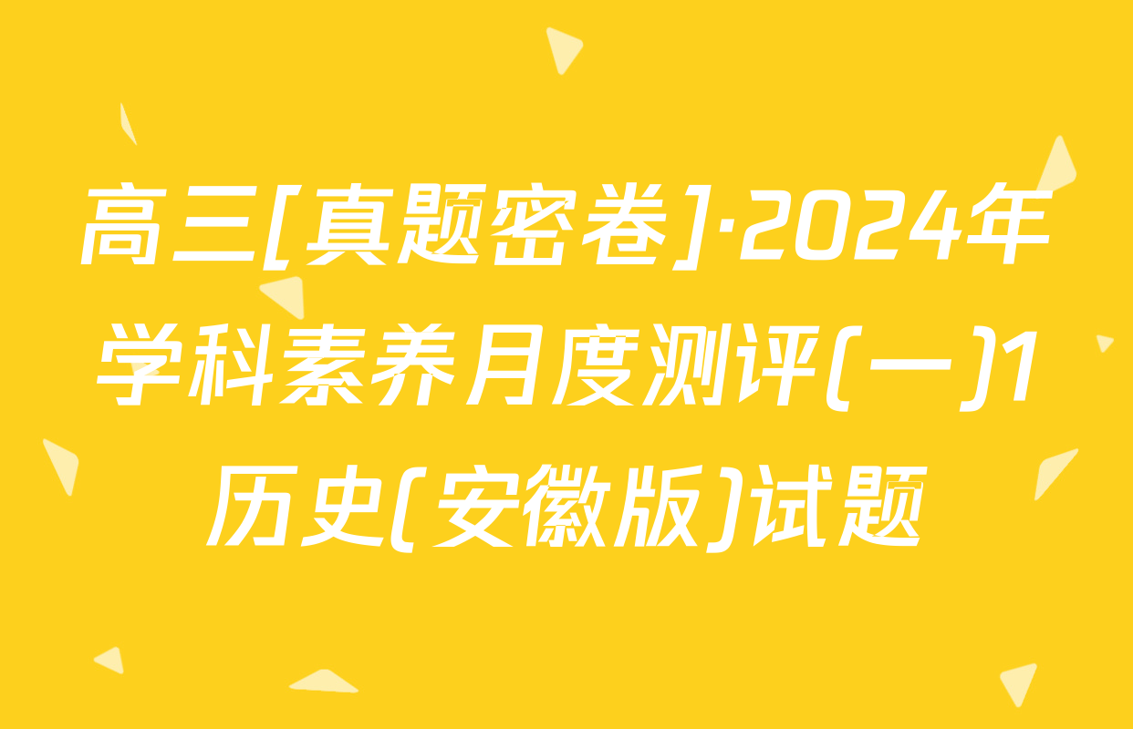 高三[真题密卷]·2024年学科素养月度测评(一)1历史(安徽版)试题