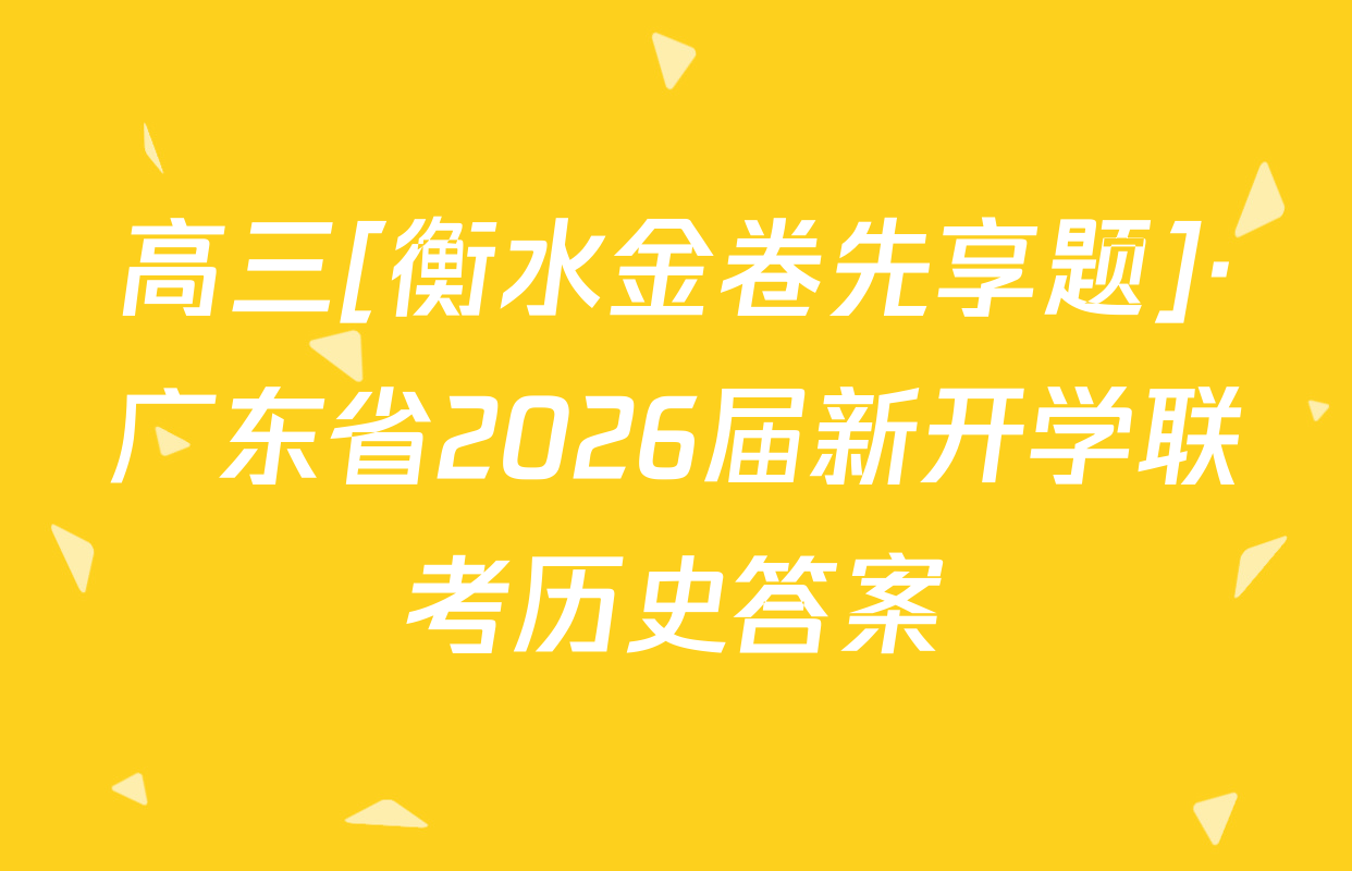 高三[衡水金卷先享题]·广东省2026届新开学联考历史答案