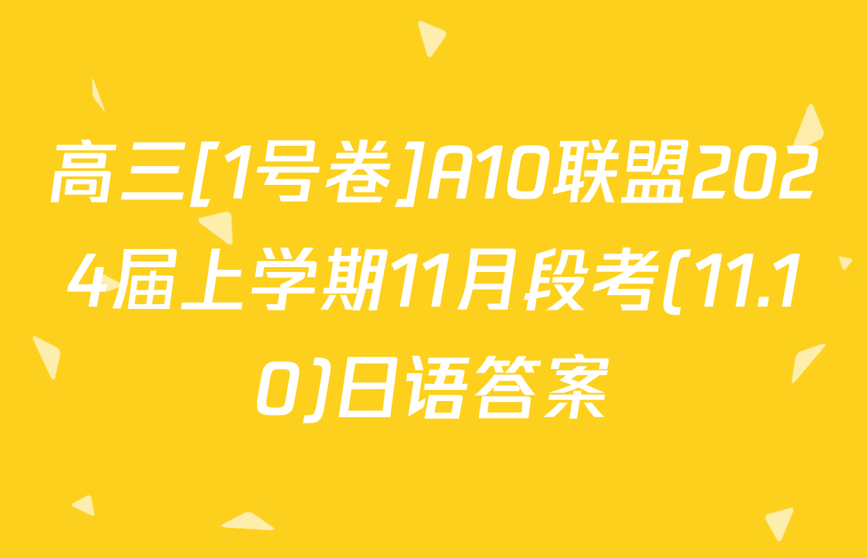 高三[1号卷]A10联盟2024届上学期11月段考(11.10)日语答案