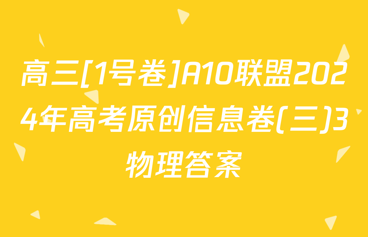 高三[1号卷]A10联盟2024年高考原创信息卷(三)3物理答案