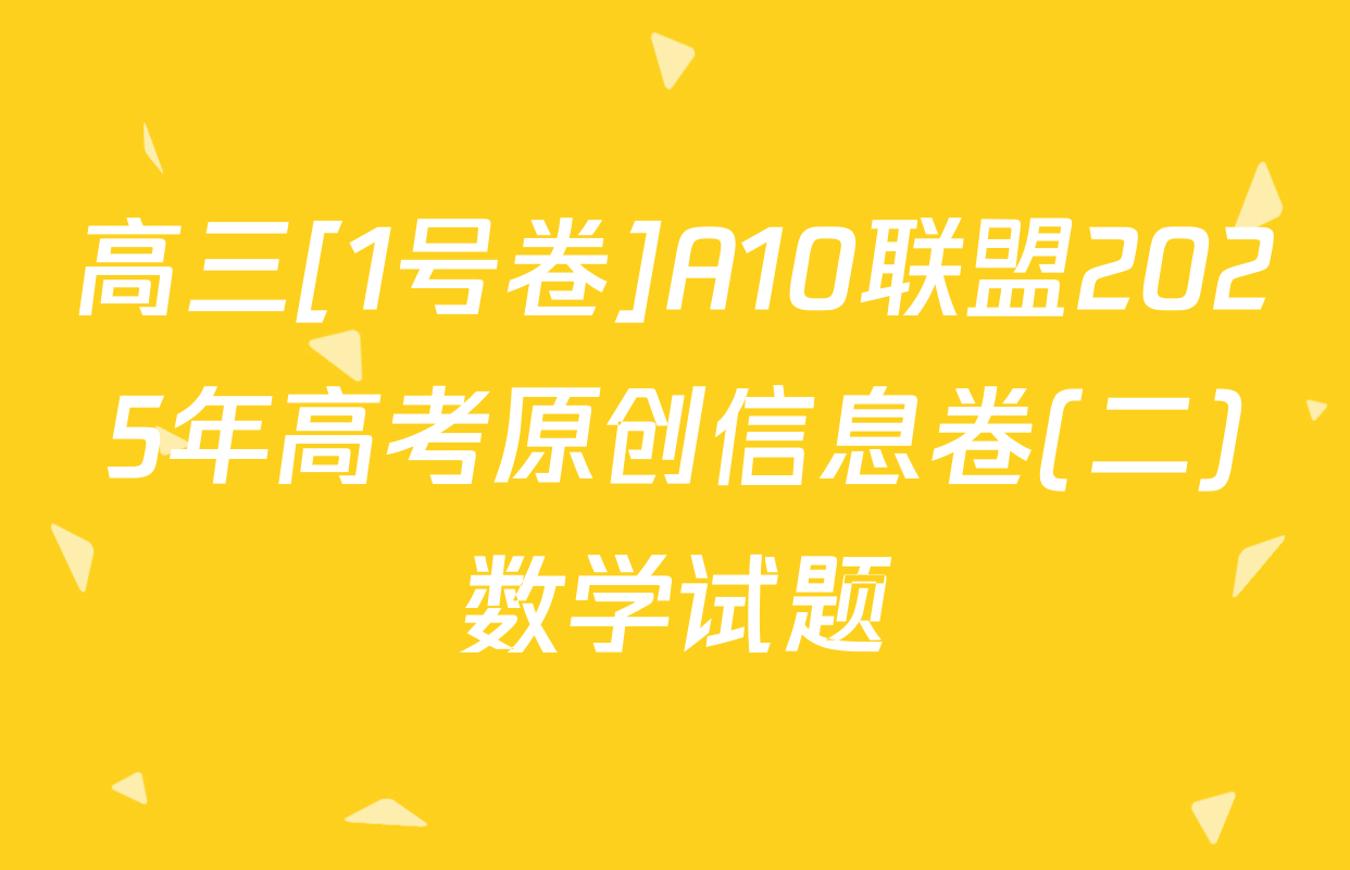高三[1号卷]A10联盟2025年高考原创信息卷(二)数学试题