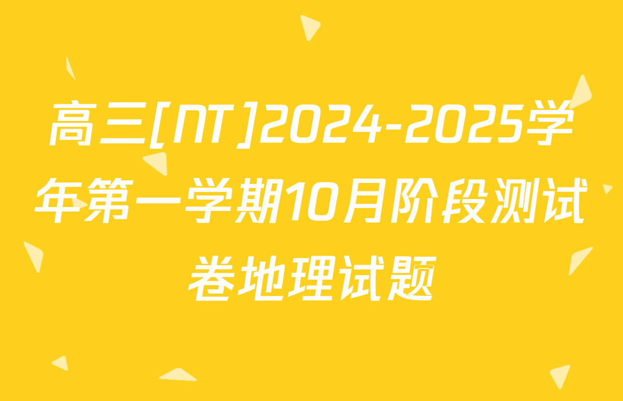 高三[NT]2024-2025学年第一学期10月阶段测试卷地理试题