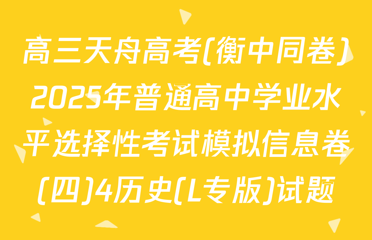 高三天舟高考(衡中同卷)2025年普通高中学业水平选择性考试模拟信息卷(四)4历史(L专版)试题