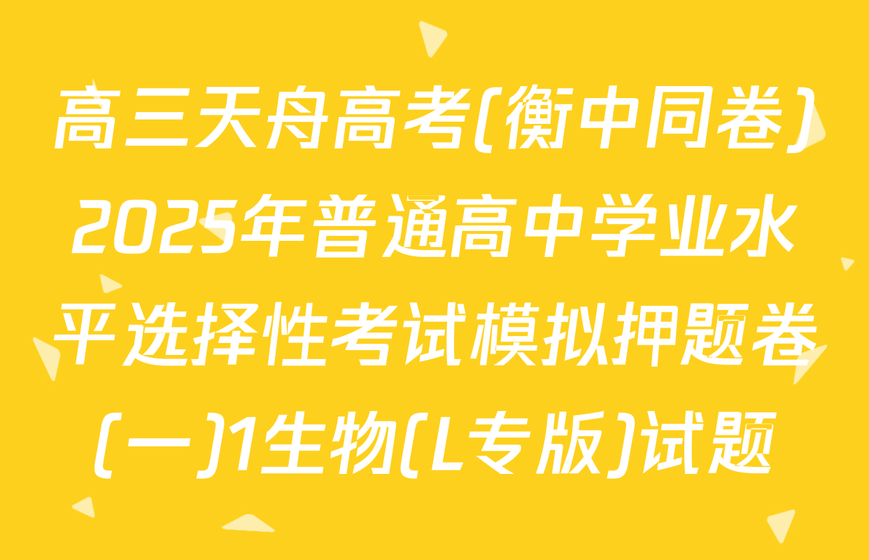 高三天舟高考(衡中同卷)2025年普通高中学业水平选择性考试模拟押题卷(一)1生物(L专版)试题