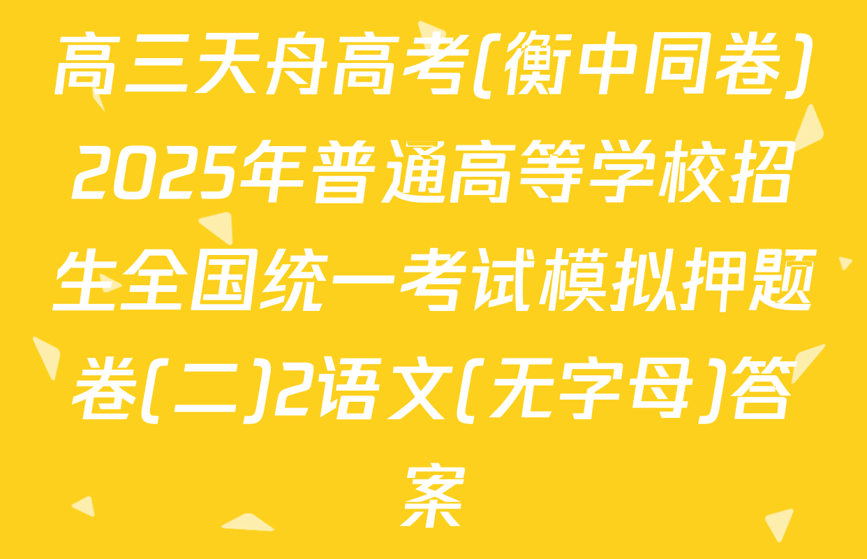 高三天舟高考(衡中同卷)2025年普通高等学校招生全国统一考试模拟押题卷(二)2语文(无字母)答案