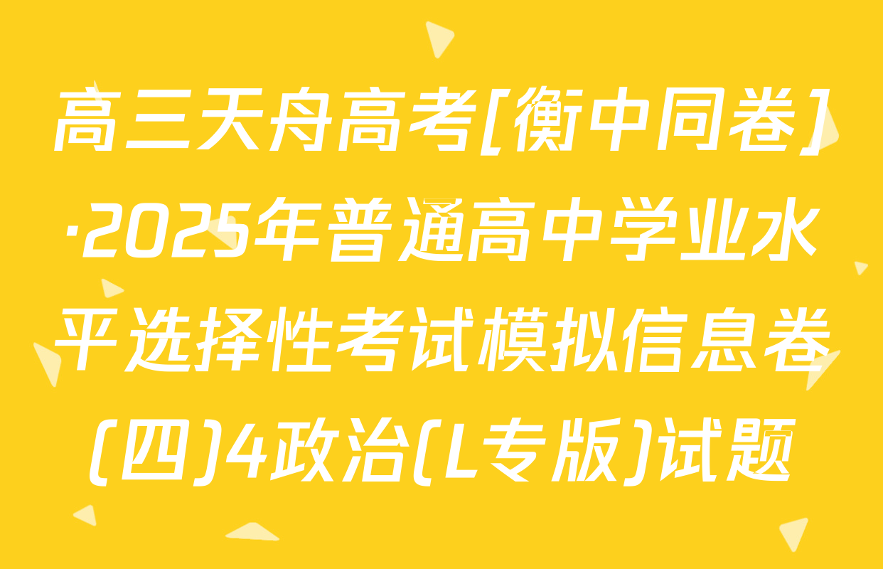 高三天舟高考[衡中同卷]·2025年普通高中学业水平选择性考试模拟信息卷(四)4政治(L专版)试题