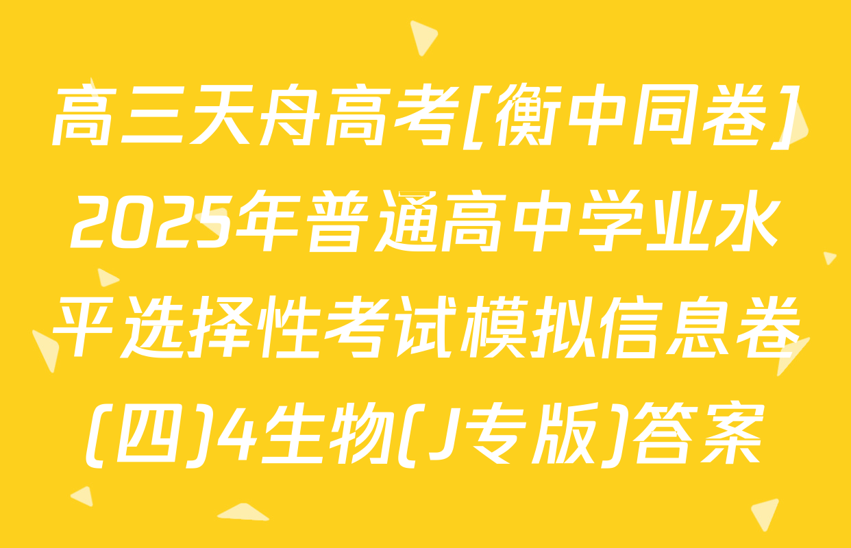 高三天舟高考[衡中同卷]2025年普通高中学业水平选择性考试模拟信息卷(四)4生物(J专版)答案