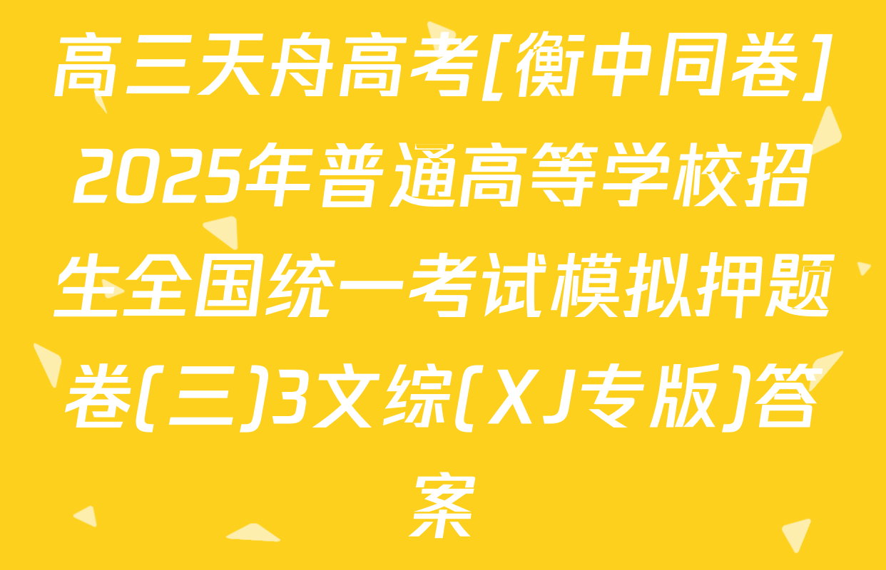 高三天舟高考[衡中同卷]2025年普通高等学校招生全国统一考试模拟押题卷(三)3文综(XJ专版)答案