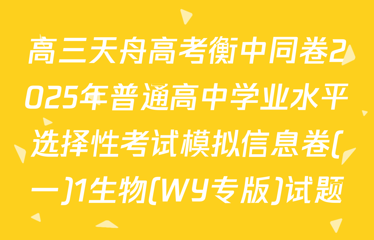 高三天舟高考衡中同卷2025年普通高中学业水平选择性考试模拟信息卷(一)1生物(WY专版)试题