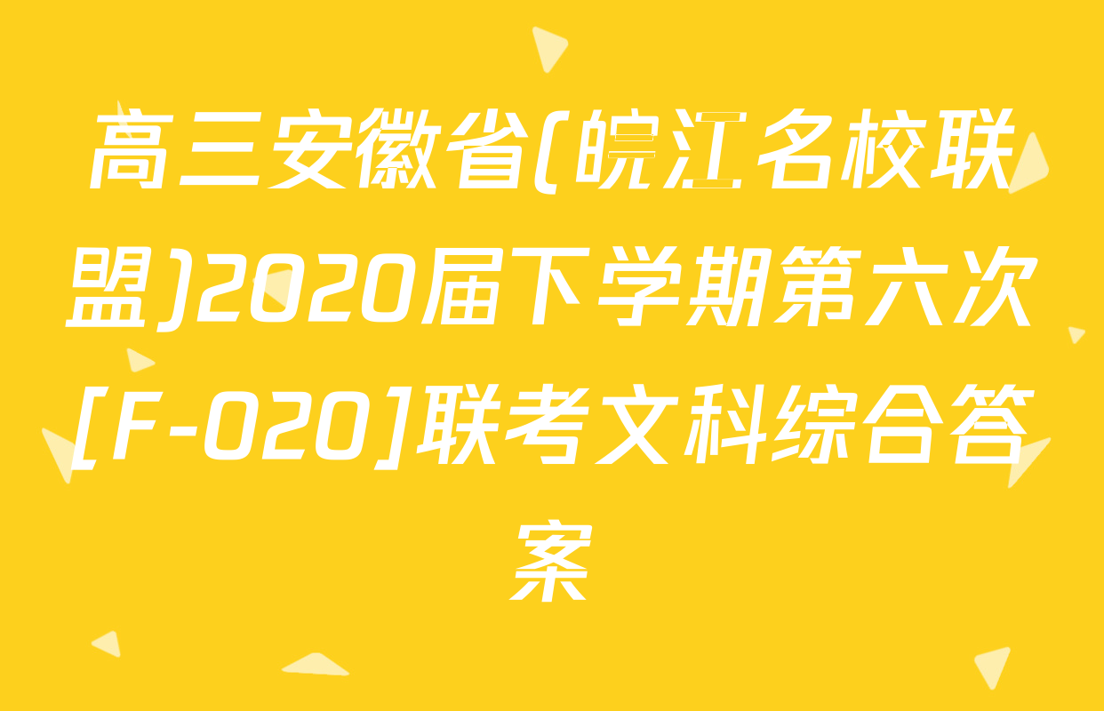 高三安徽省(皖江名校联盟)2020届下学期第六次[F-020]联考文科综合答案