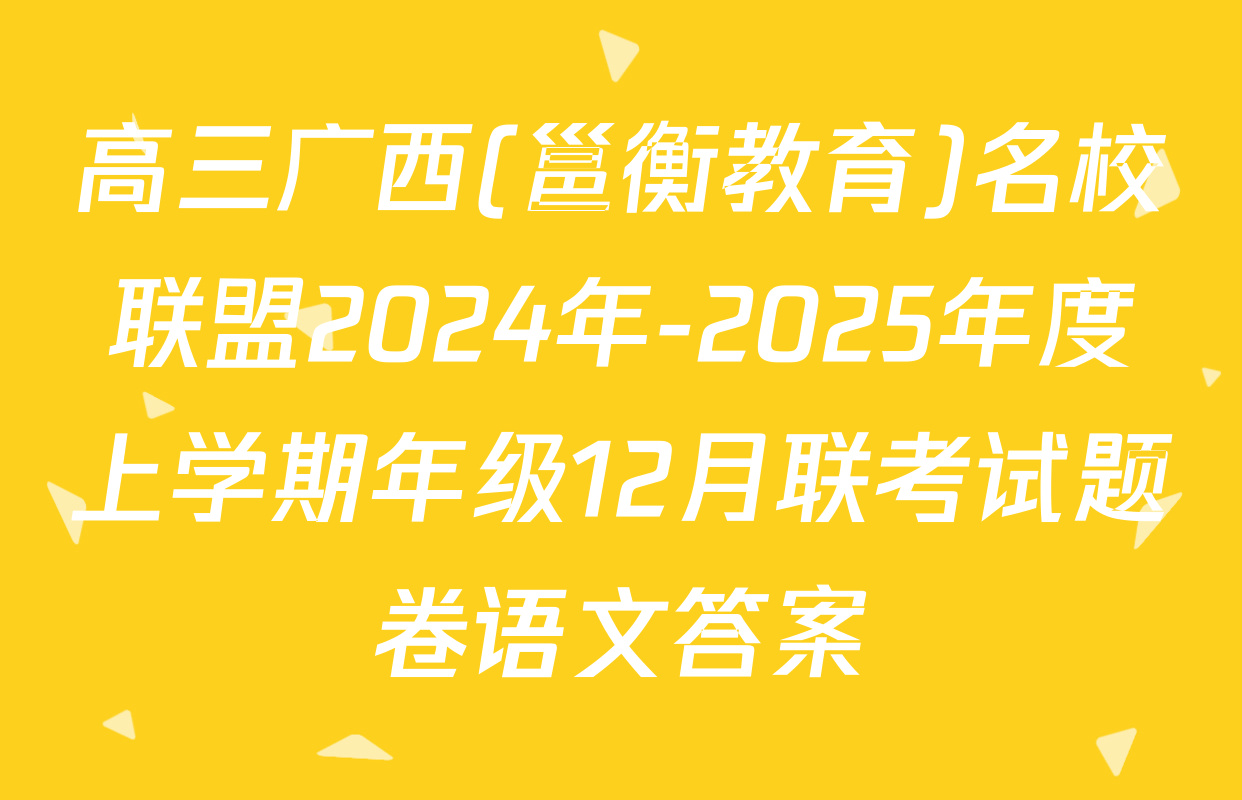 高三广西(邕衡教育)名校联盟2024年-2025年度上学期年级12月联考试题卷语文答案