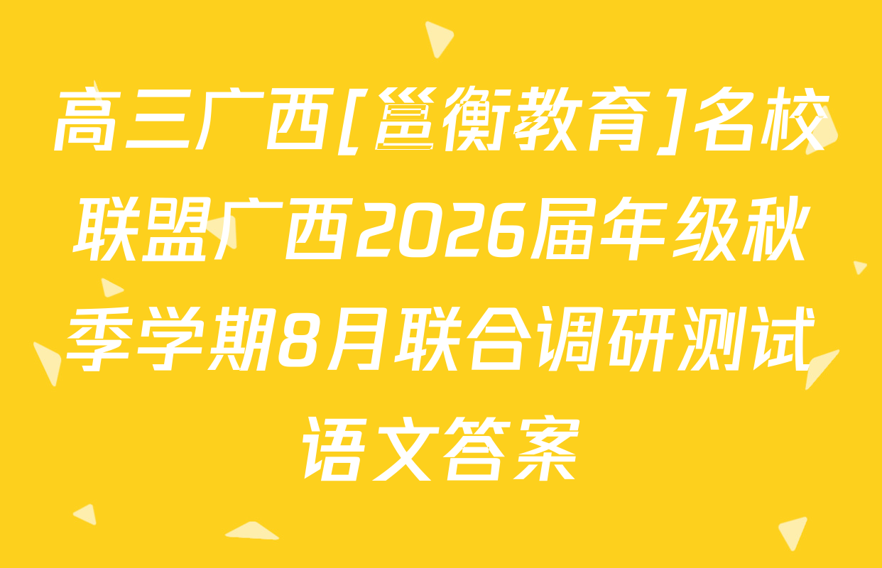 高三广西[邕衡教育]名校联盟广西2026届年级秋季学期8月联合调研测试语文答案