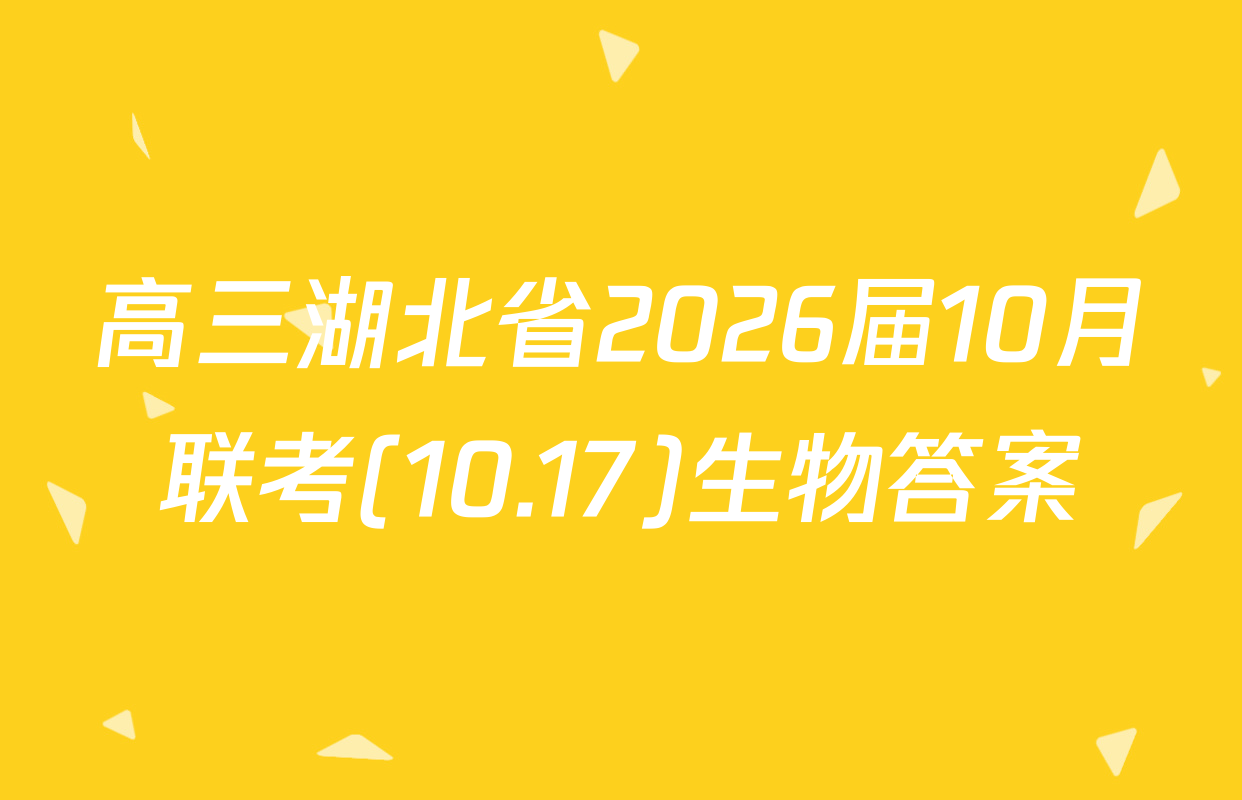 高三湖北省2026届10月联考(10.17)生物答案