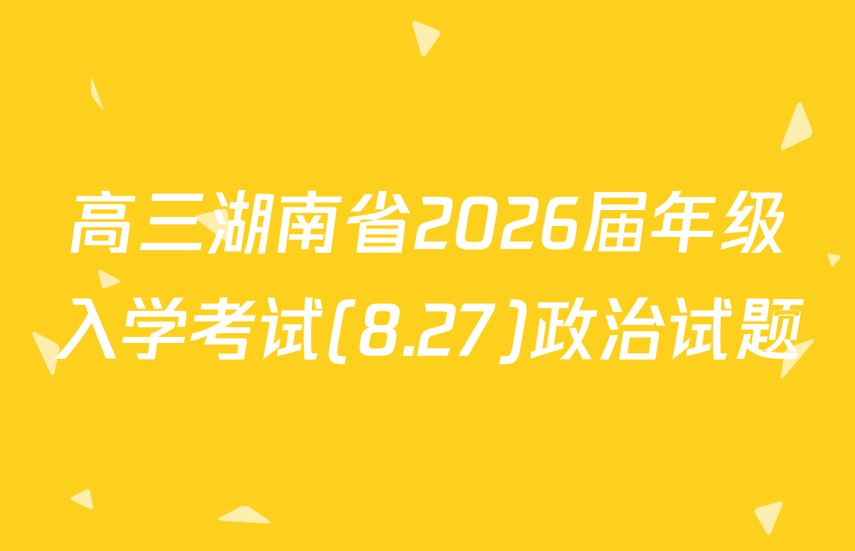高三湖南省2026届年级入学考试(8.27)政治试题