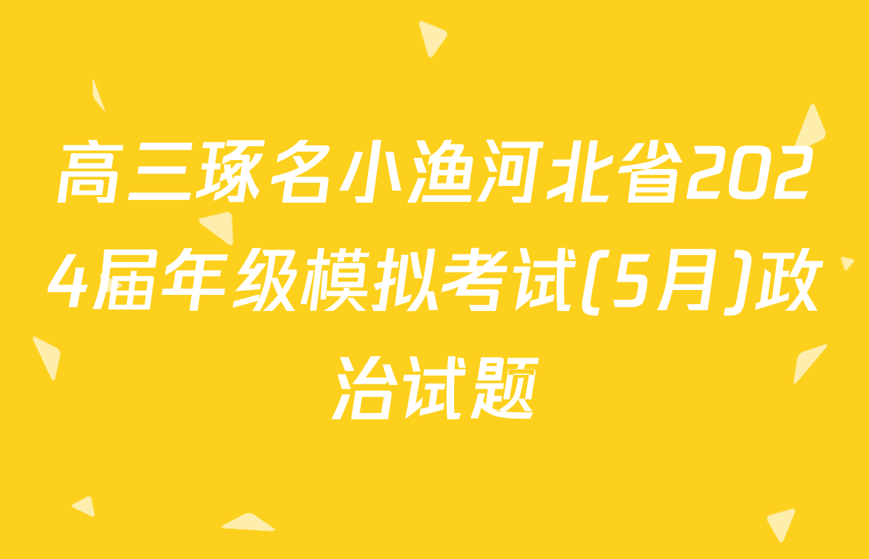 高三琢名小渔河北省2024届年级模拟考试(5月)政治试题