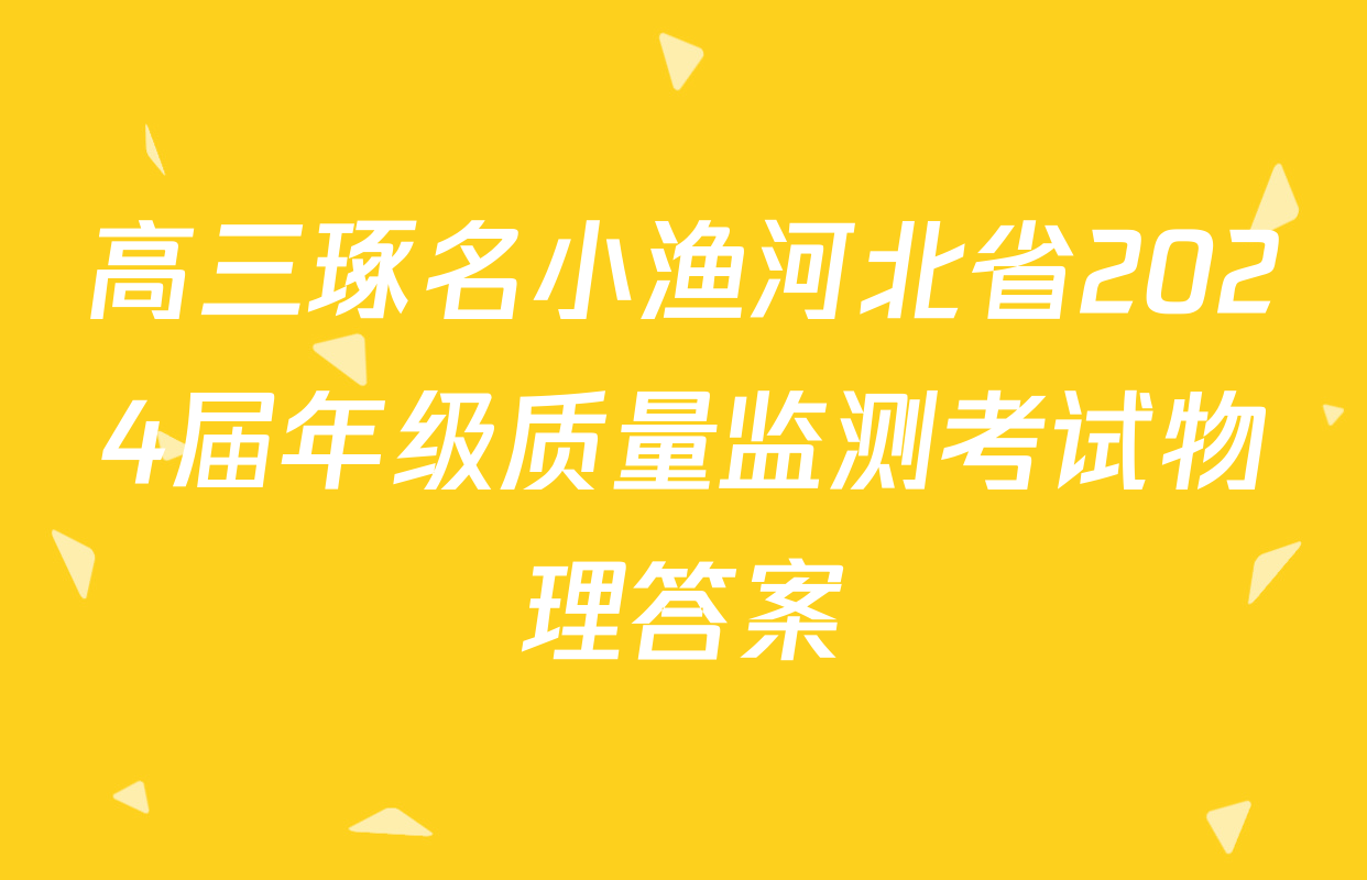 高三琢名小渔河北省2024届年级质量监测考试物理答案