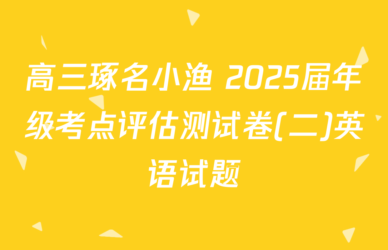 高三琢名小渔 2025届年级考点评估测试卷(二)英语试题