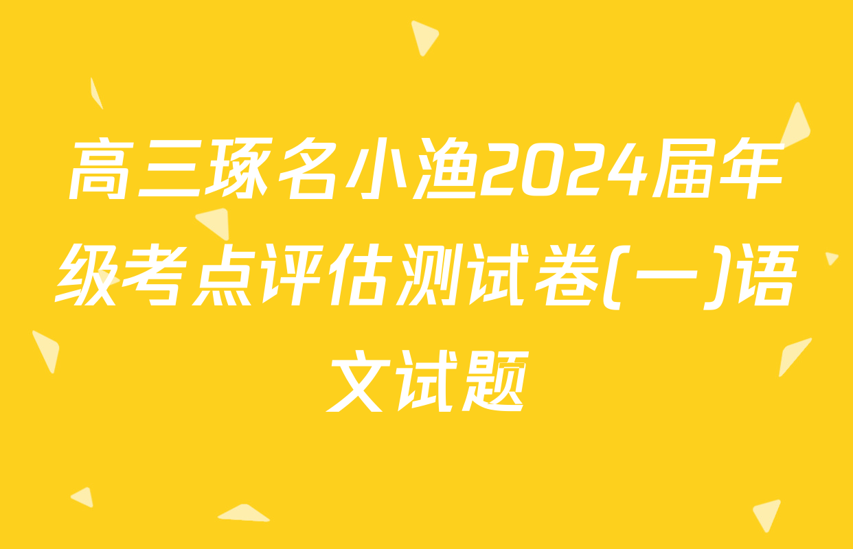 高三琢名小渔2024届年级考点评估测试卷(一)语文试题