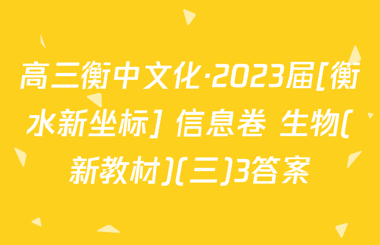 高三衡中文化·2023届[衡水新坐标] 信息卷 生物(新教材)(三)3答案