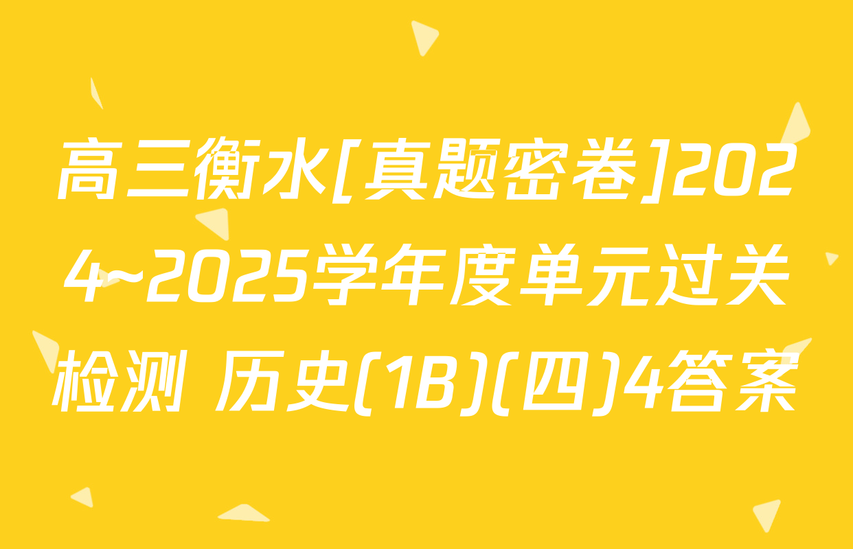 高三衡水[真题密卷]2024~2025学年度单元过关检测 历史(1B)(四)4答案
