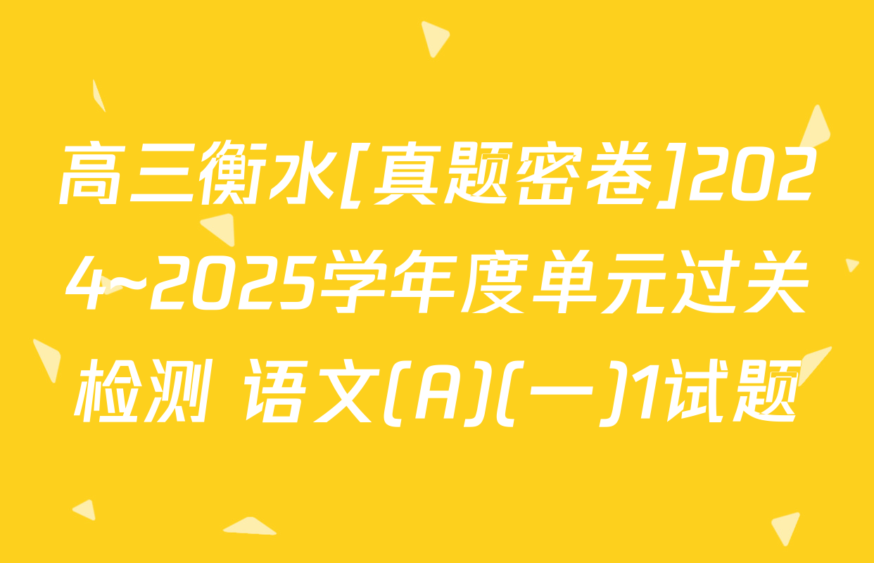 高三衡水[真题密卷]2024~2025学年度单元过关检测 语文(A)(一)1试题