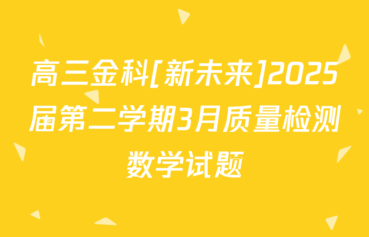 高三金科[新未来]2025届第二学期3月质量检测数学试题