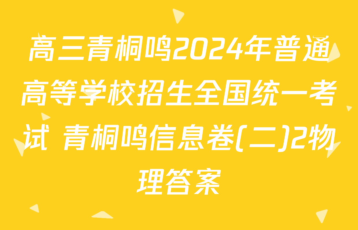 高三青桐鸣2024年普通高等学校招生全国统一考试 青桐鸣信息卷(二)2物理答案