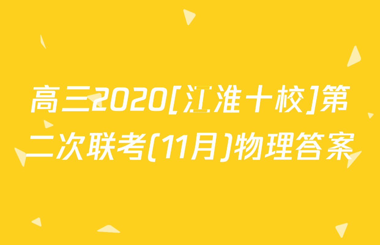 高三2020[江淮十校]第二次联考(11月)物理答案