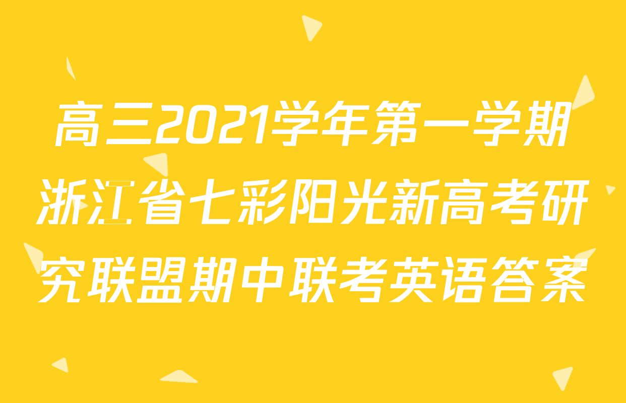 高三2021学年第一学期浙江省七彩阳光新高考研究联盟期中联考英语答案
