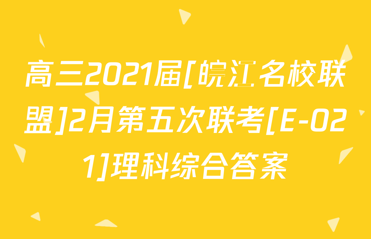 高三2021届[皖江名校联盟]2月第五次联考[E-021]理科综合答案
