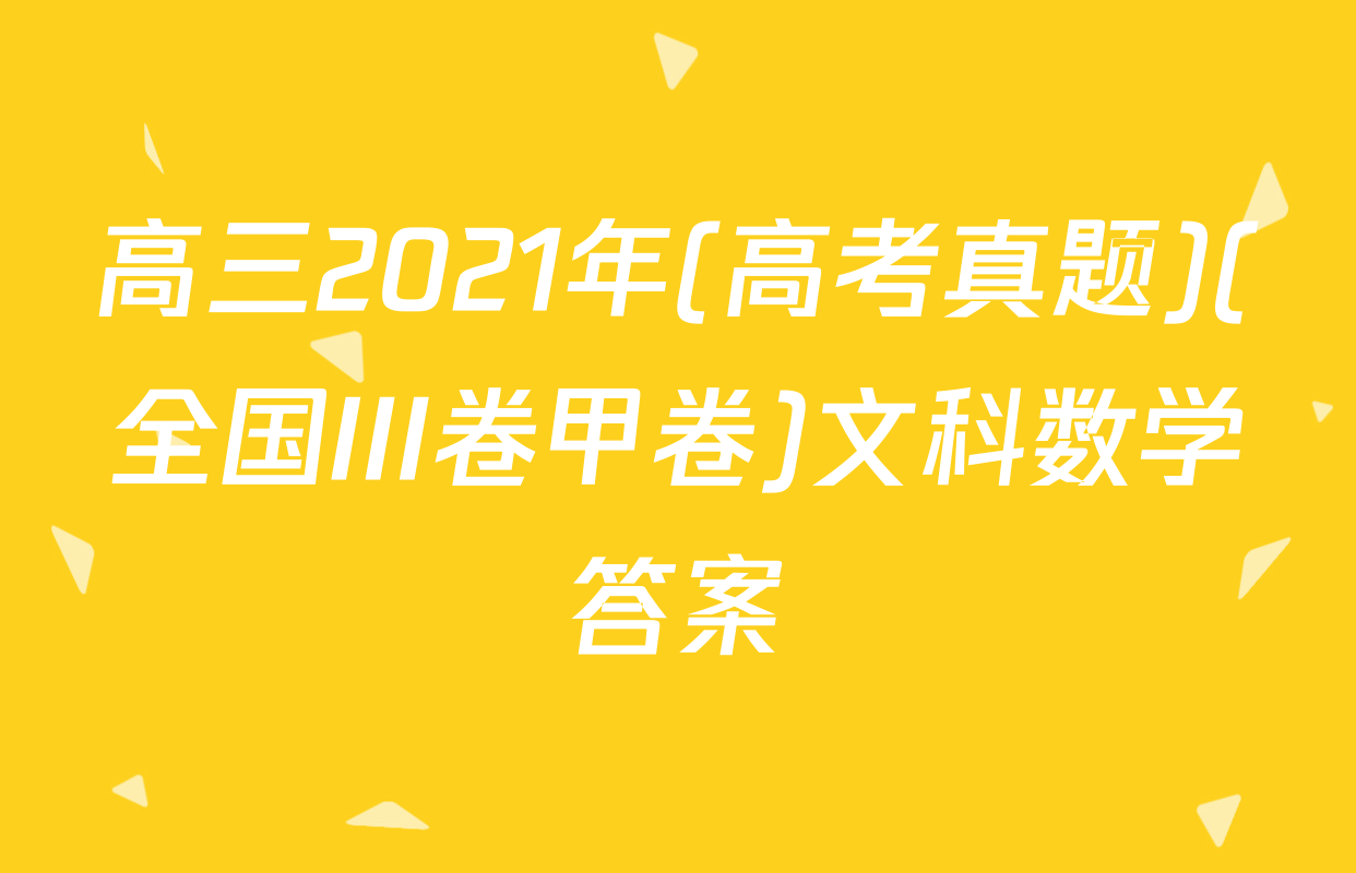 高三2021年(高考真题)(全国III卷甲卷)文科数学答案