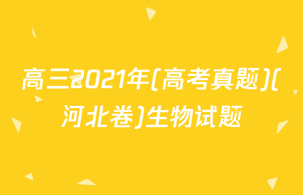 高三2021年(高考真题)(河北卷)生物试题