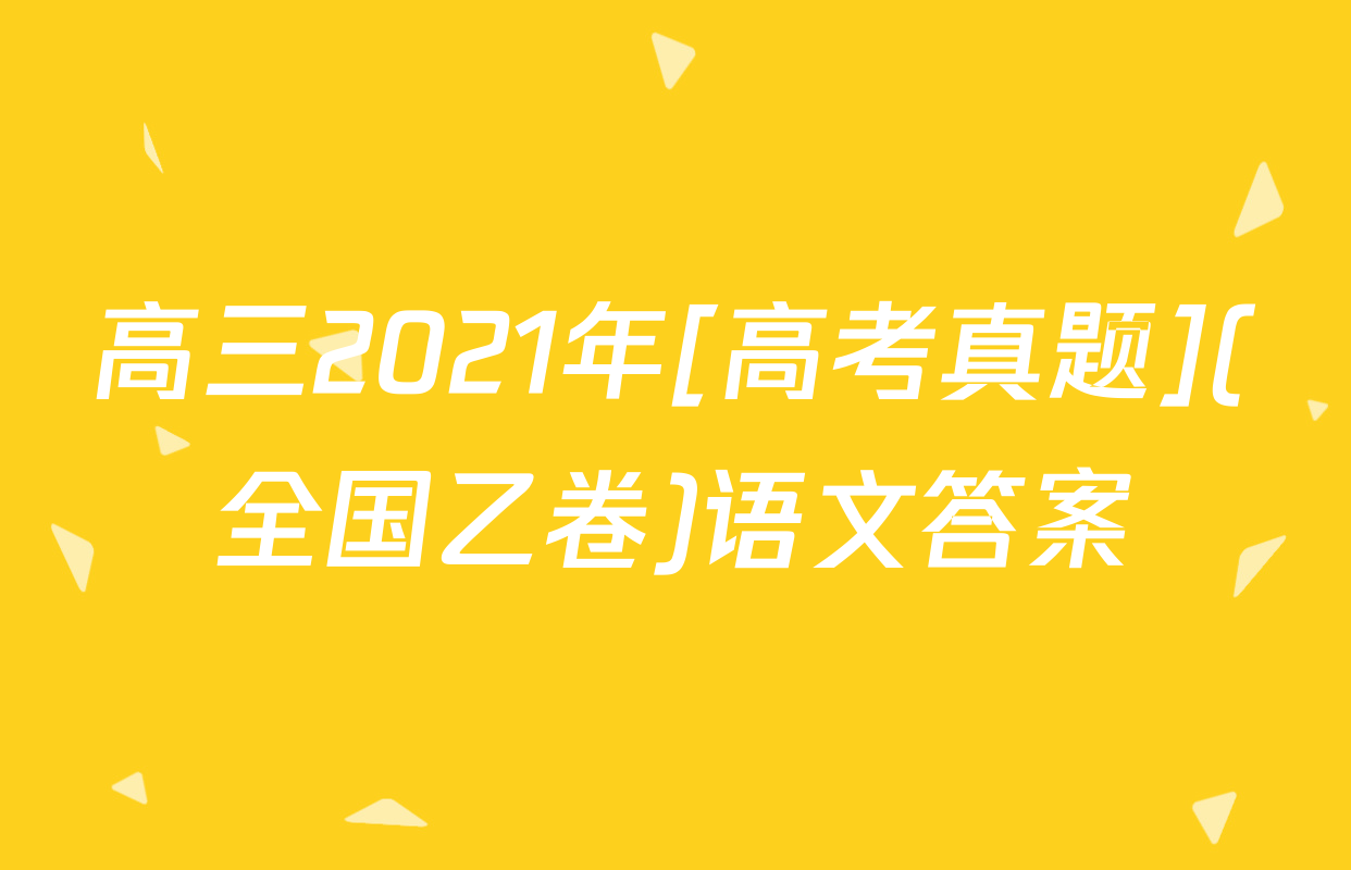 高三2021年[高考真题](全国乙卷)语文答案