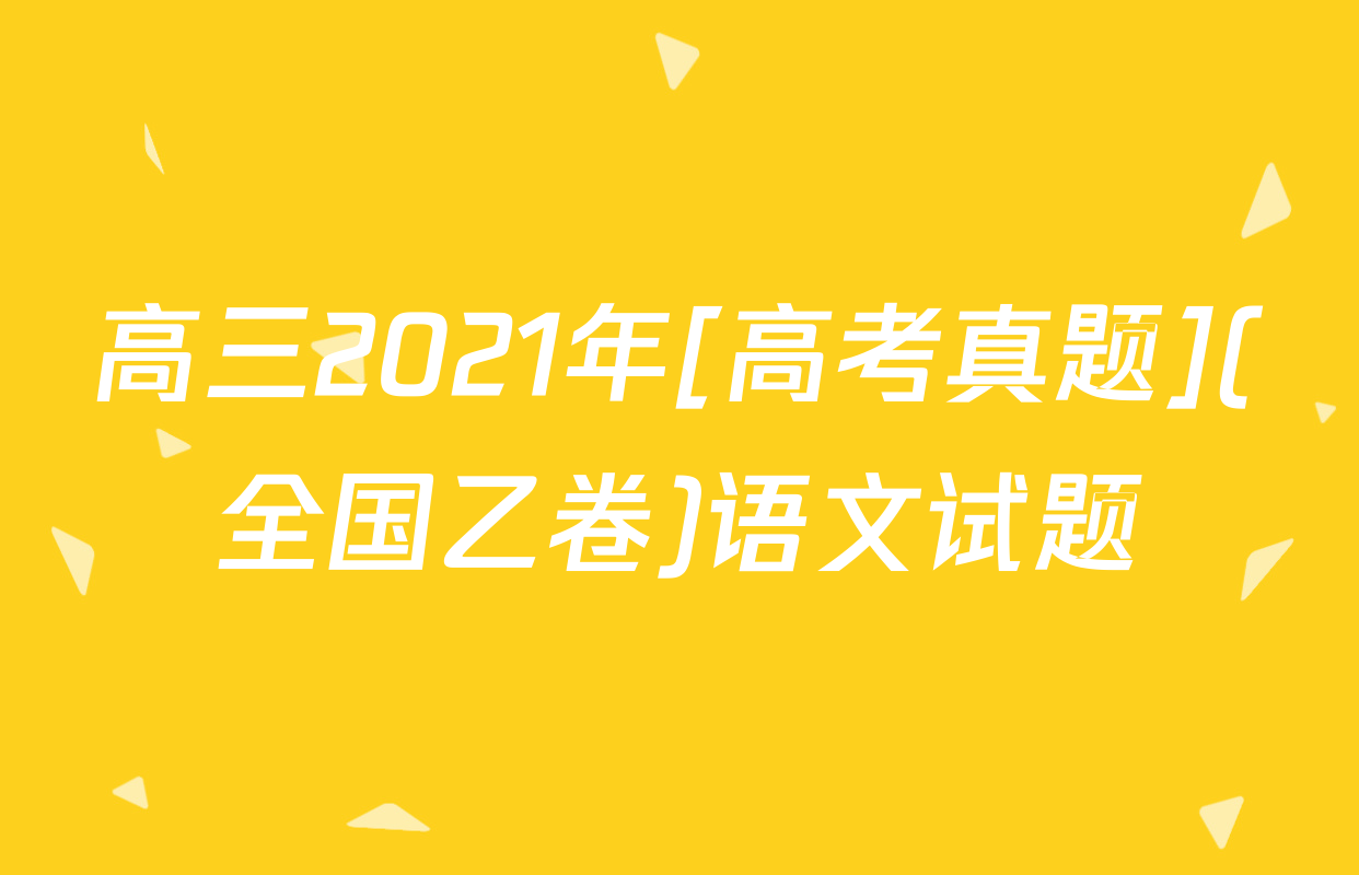 高三2021年[高考真题](全国乙卷)语文试题