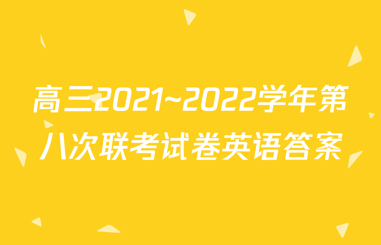 高三2021~2022学年第八次联考试卷英语答案