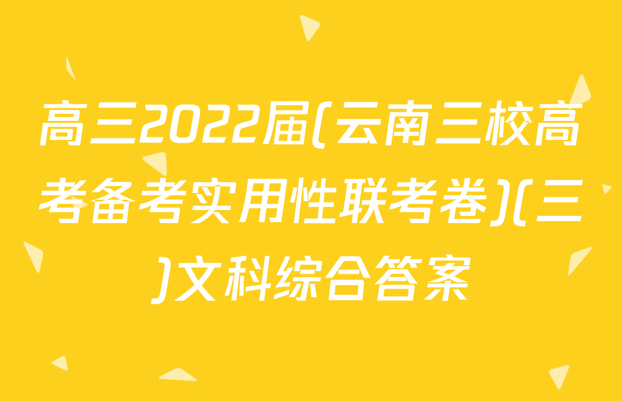 高三2022届(云南三校高考备考实用性联考卷)(三)文科综合答案