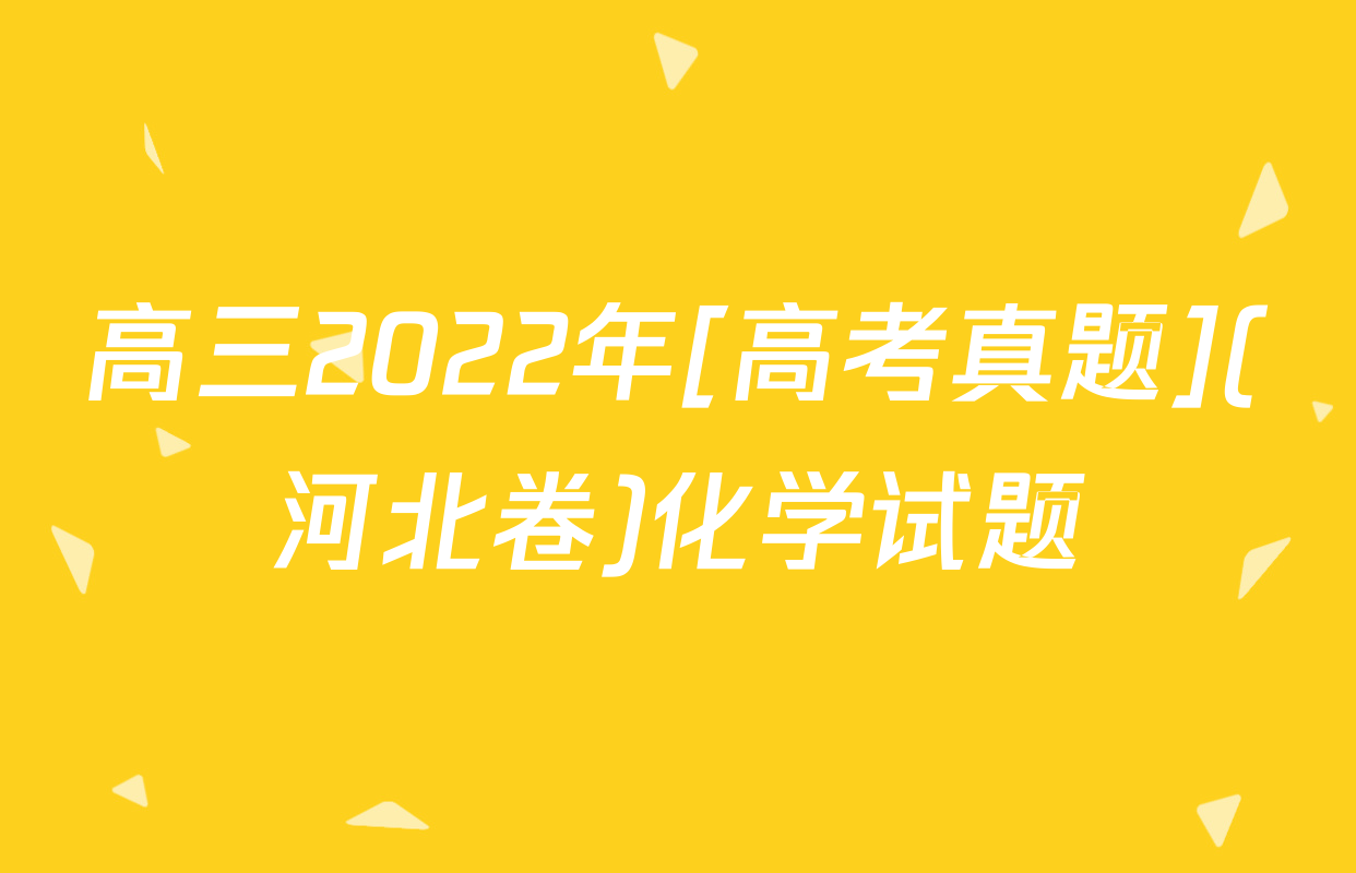 高三2022年[高考真题](河北卷)化学试题