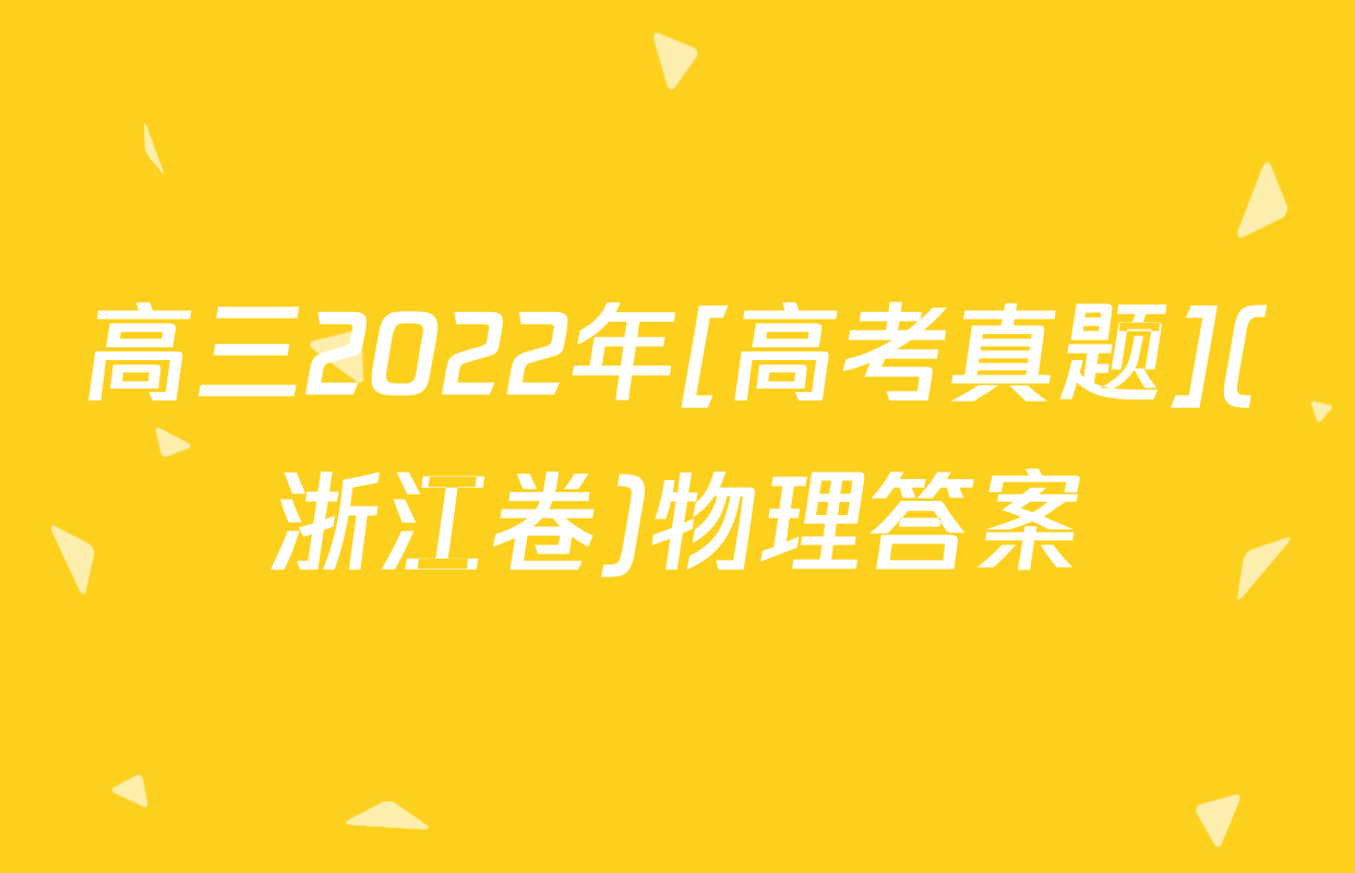 高三2022年[高考真题](浙江卷)物理答案