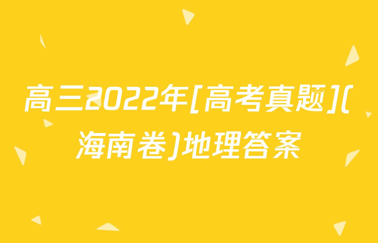 高三2022年[高考真题](海南卷)地理答案