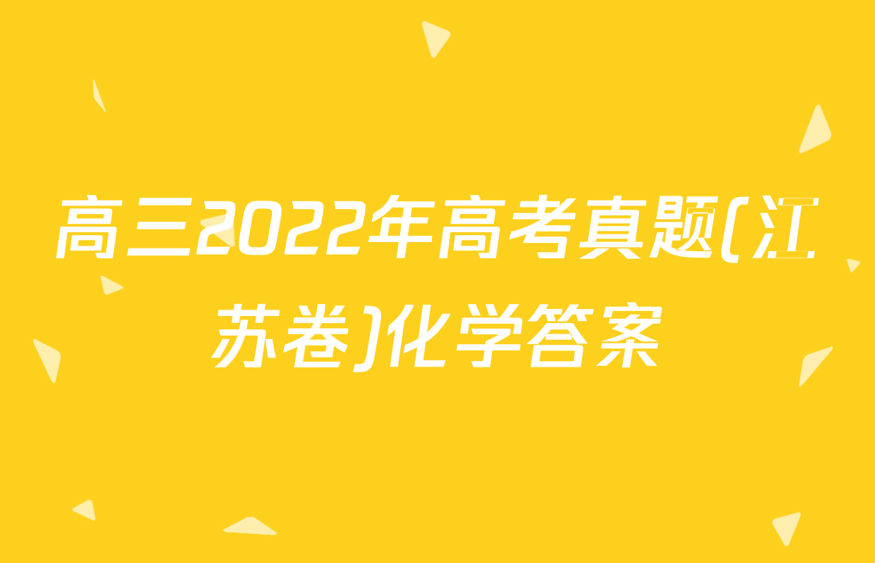 高三2022年高考真题(江苏卷)化学答案