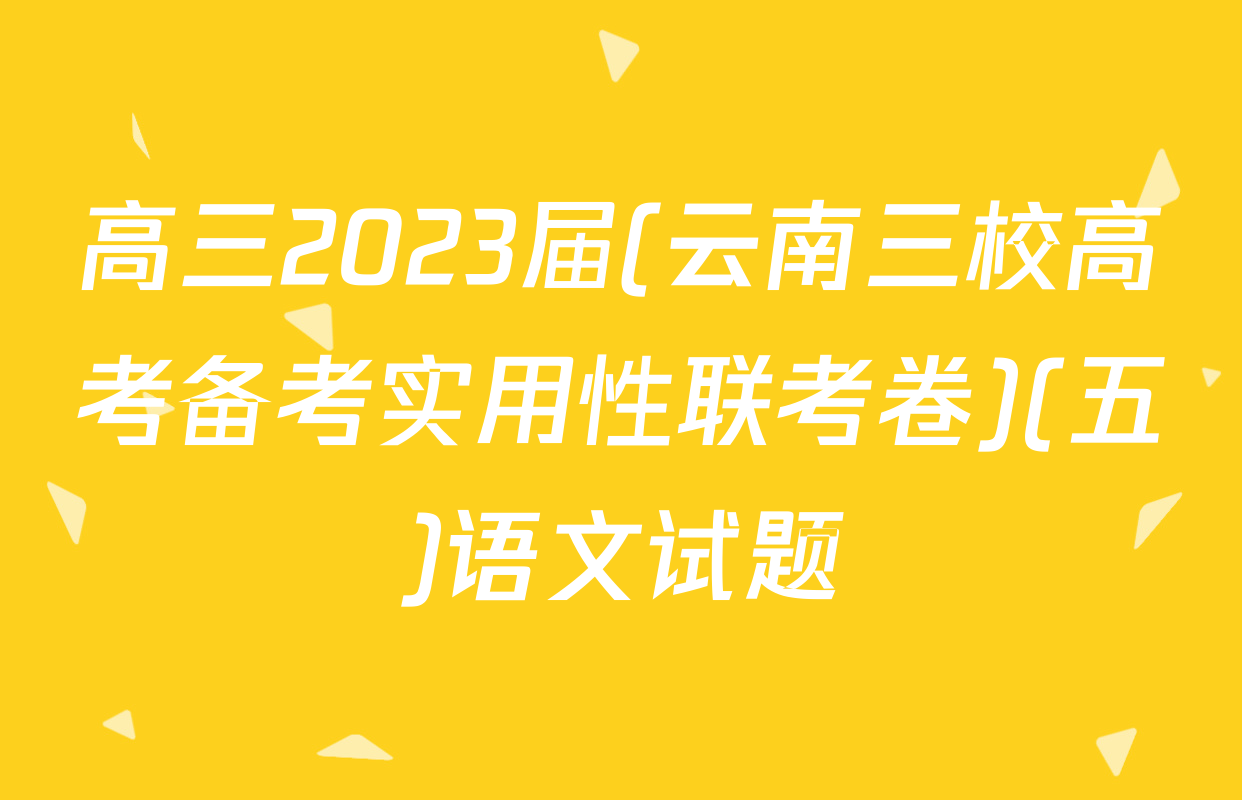 高三2023届(云南三校高考备考实用性联考卷)(五)语文试题
