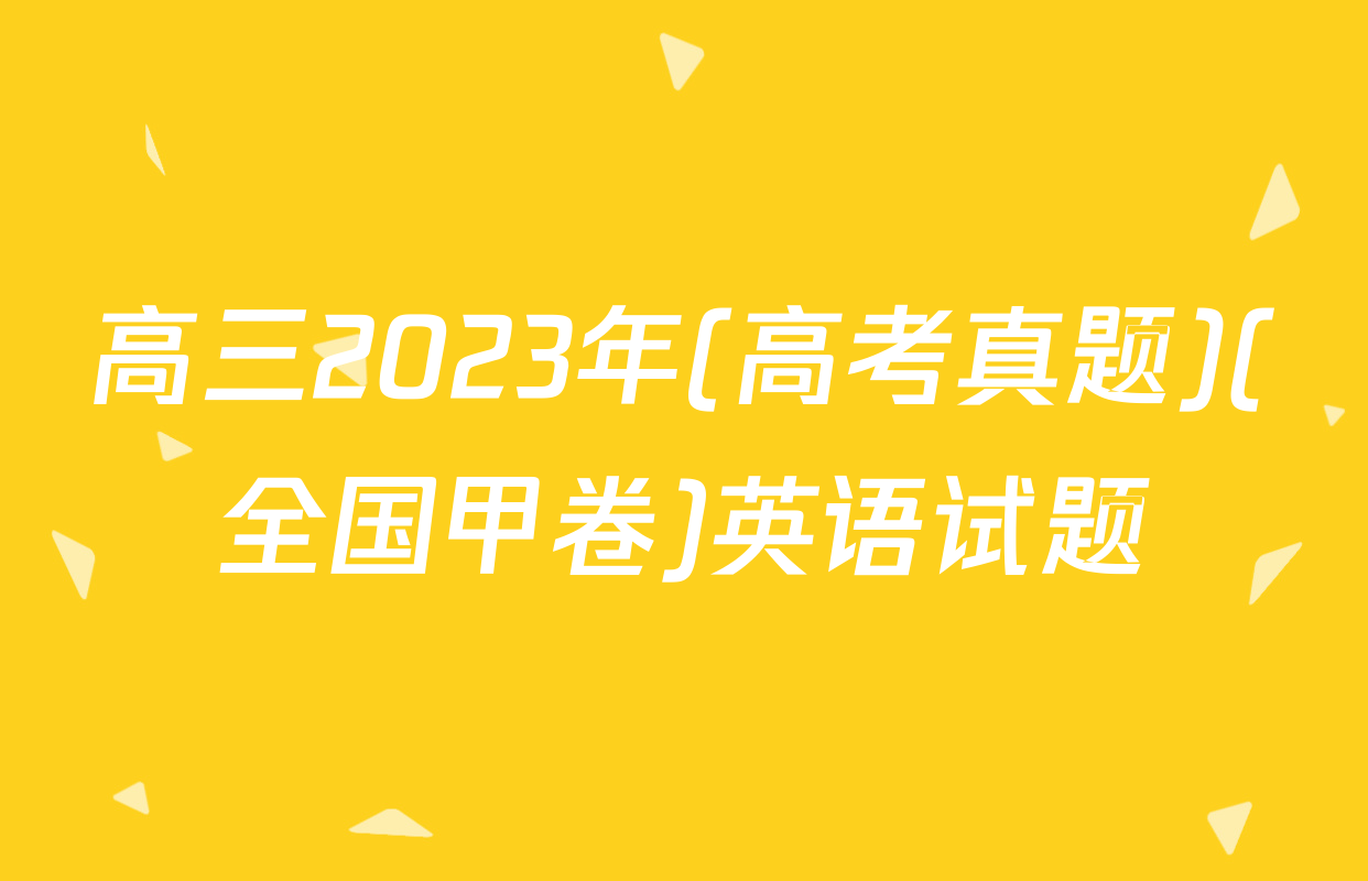 高三2023年(高考真题)(全国甲卷)英语试题