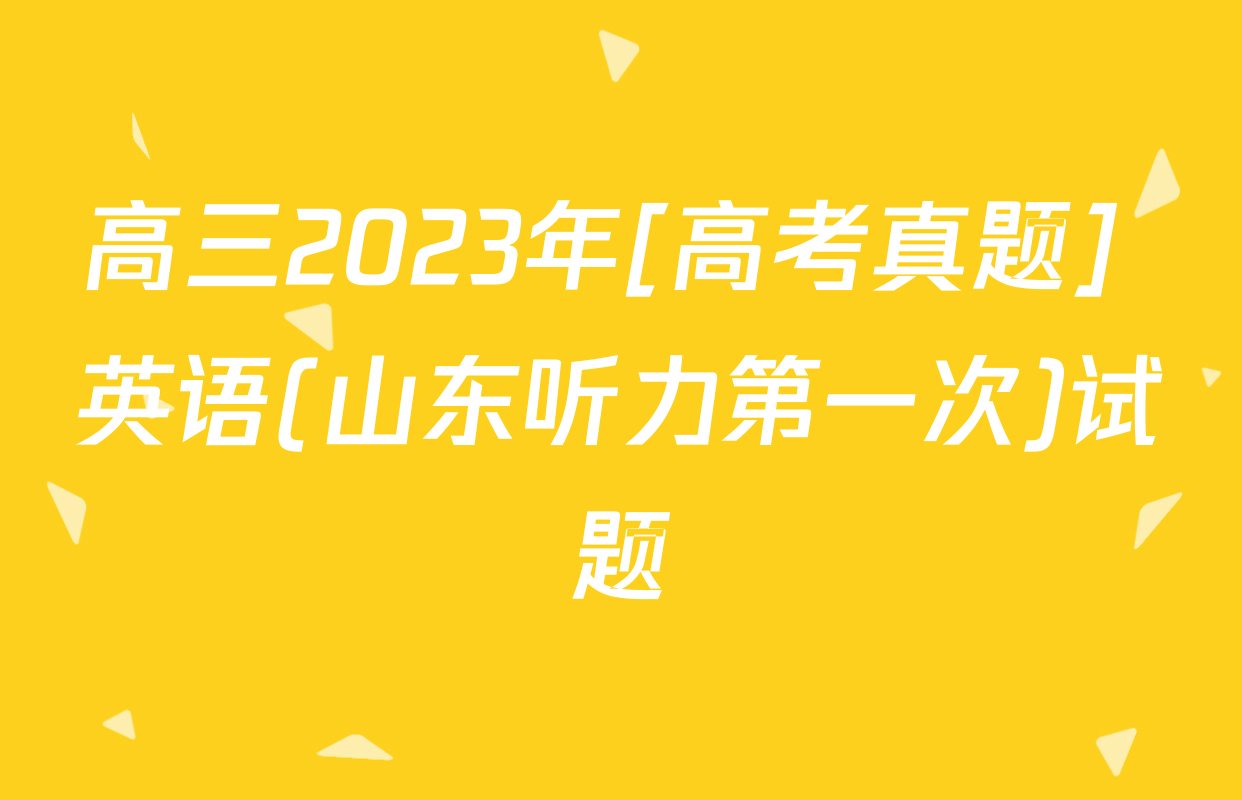 高三2023年[高考真题] 英语(山东听力第一次)试题