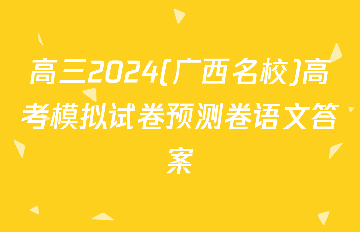 高三2024(广西名校)高考模拟试卷预测卷语文答案