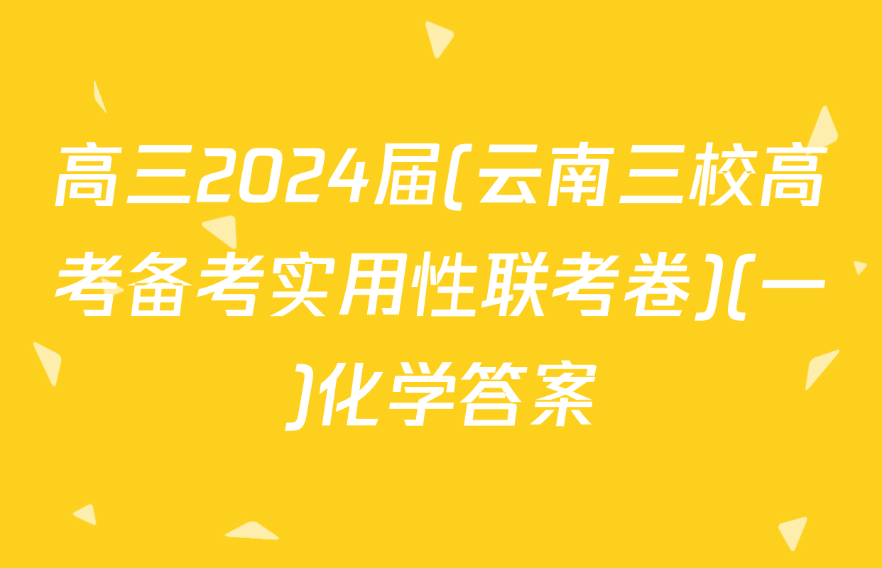 高三2024届(云南三校高考备考实用性联考卷)(一)化学答案